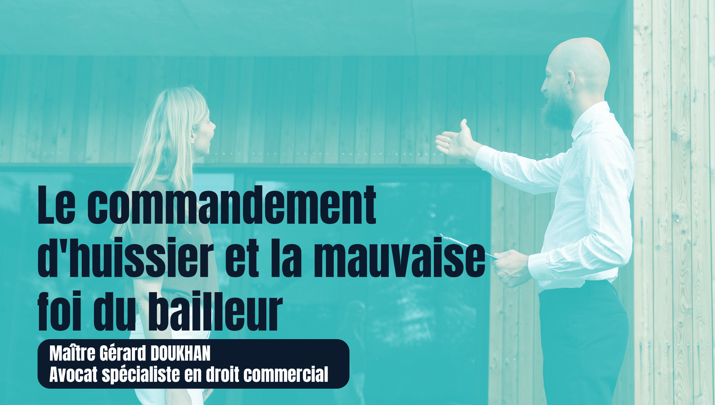 LE COMMANDEMENT D’HUISSIER ET LA MAUVAISE FOI DU BAILLEUR - Gerard Doukhan Avocat